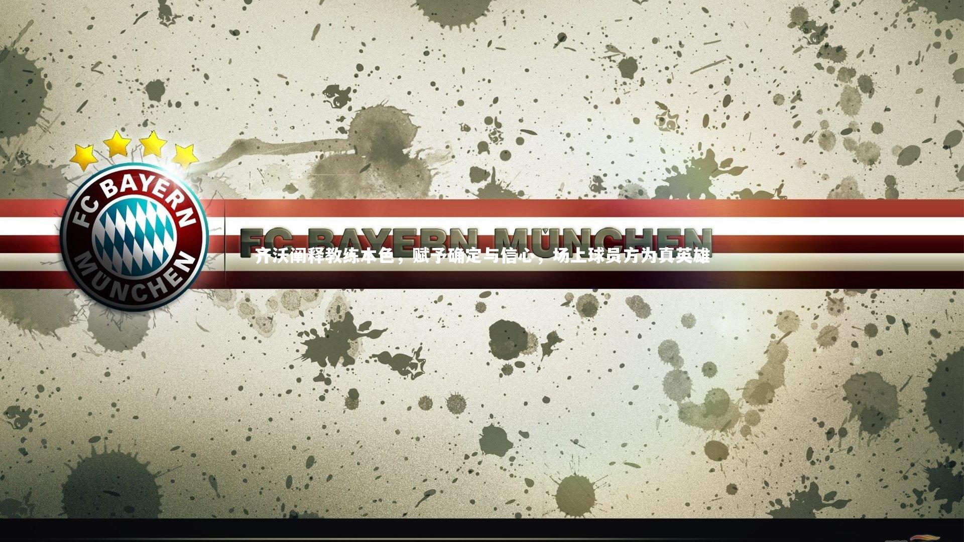 开云体育官网_齐沃阐释教练本色，赋予确定与信心，场上球员方为真英雄