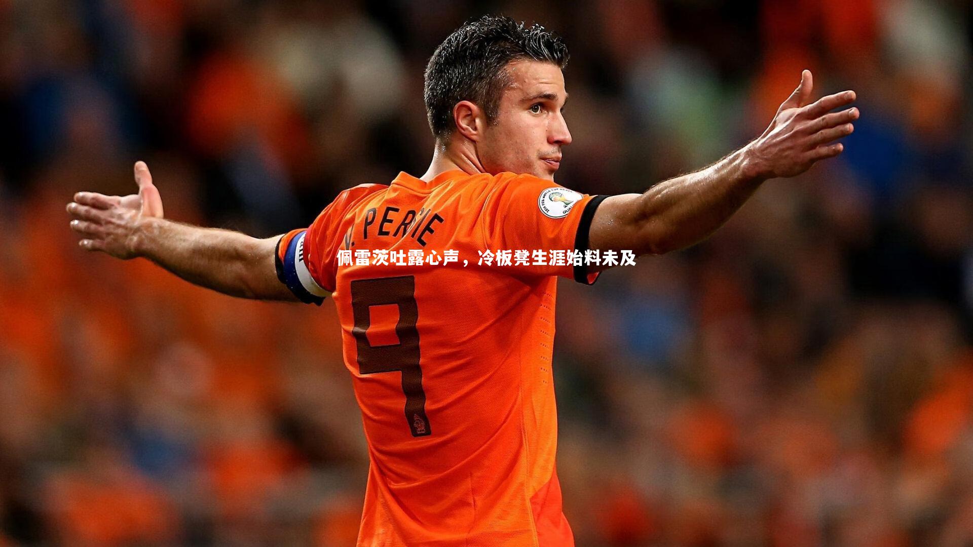 开云体育平台：佩雷茨吐露心声，冷板凳生涯始料未及