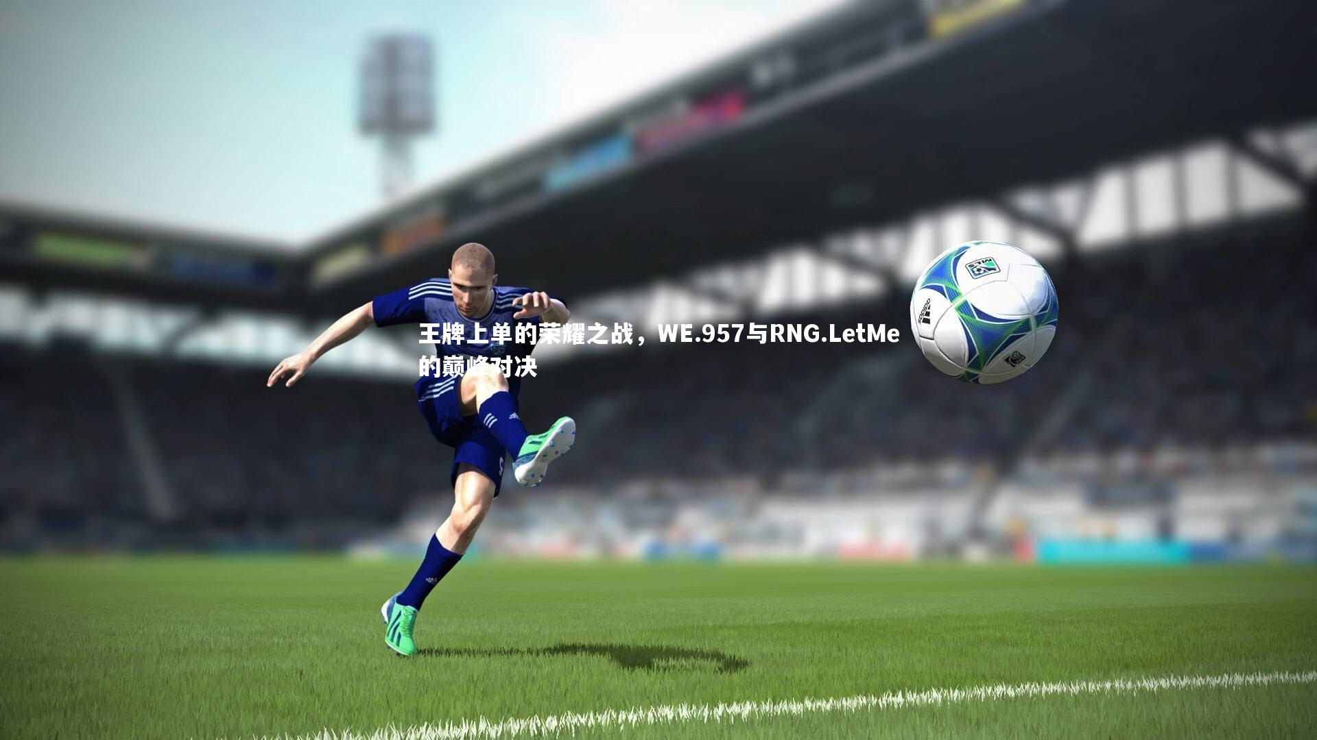 王牌上单的荣耀之战，WE.957与RNG.LetMe的巅峰对决