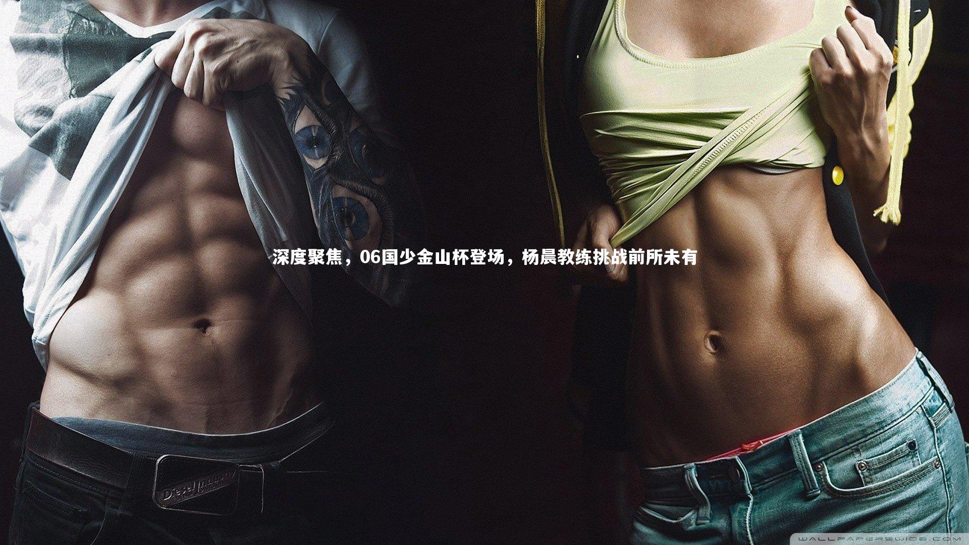 【开云体育官网】深度聚焦，06国少金山杯登场，杨晨教练挑战前所未有